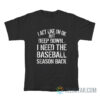 I Act Like I'm Ok But Deep Down I Need The Baseball Season Back T-Shirt