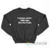 I Always Arrive Little Late Like The Truth Sweatshirt