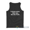 I Always Arrive Little Late Like The Truth Tank Top