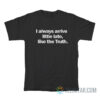 I Always Arrive Little Late Like The Truth T-Shirt