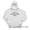 I Think My Guardian Angel Drinks Hoodie