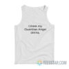 I Think My Guardian Angel Drinks Tank Top