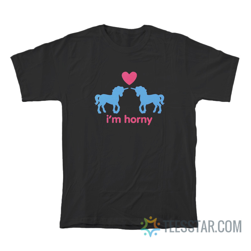 I’m Horny Unicorn T-Shirt