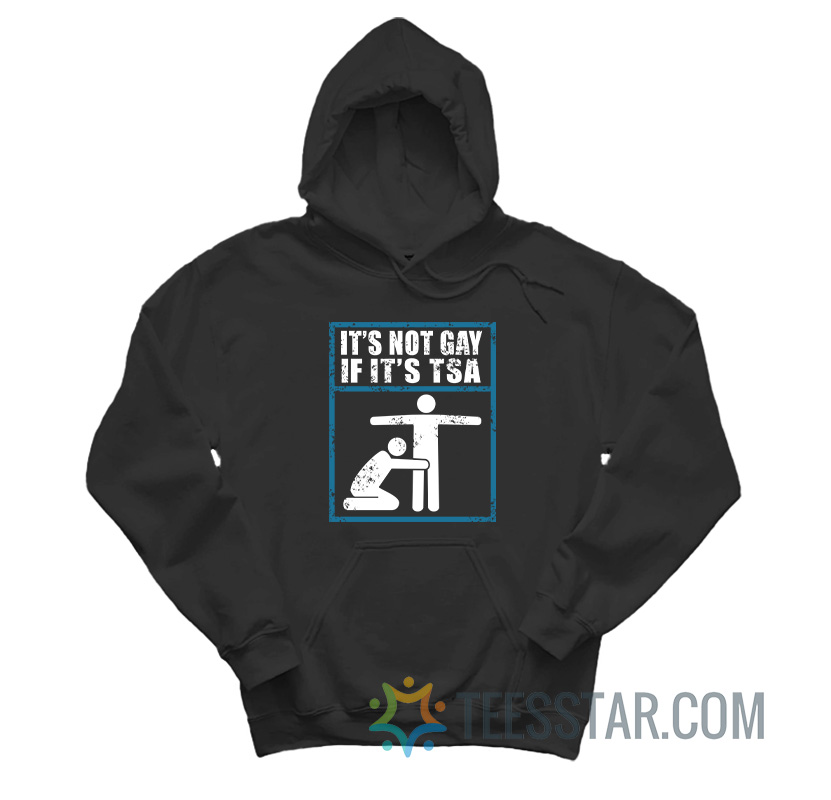 It’s Not Gay If It’s TSA Hoodie