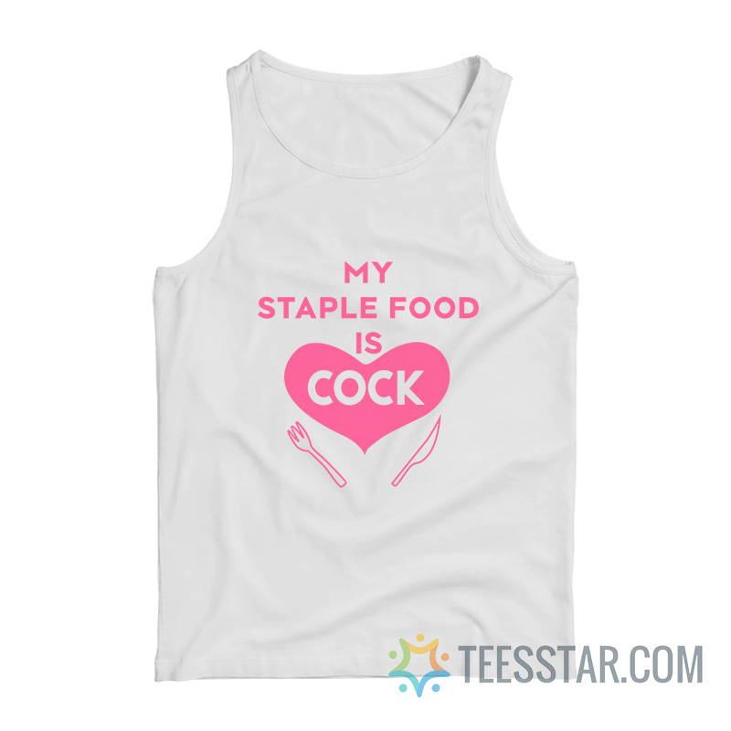 My Staple Food Is Cock Tank Top