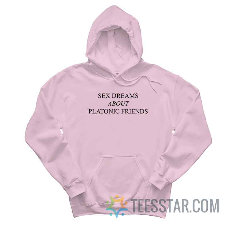 Sex Dreams About Platonic Friends Hoodie