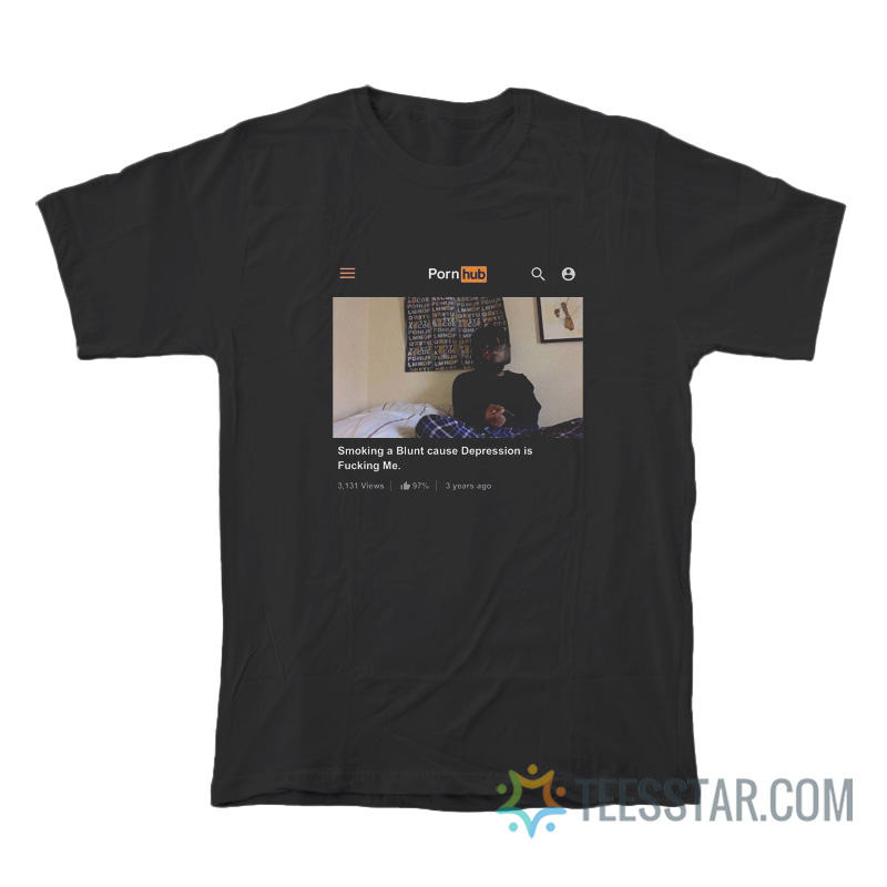 Smoking A Blunt Cause Depression Is Fucking Me Pornhub T-Shirt