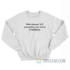 What Doesn't Kill You Makes You Weird At Intimacy Sweatshirt