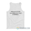 What Doesn't Kill You Makes You Weird At Intimacy Tank Top