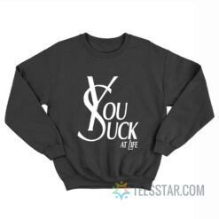 You Suck At Life Parody Sweatshirt
