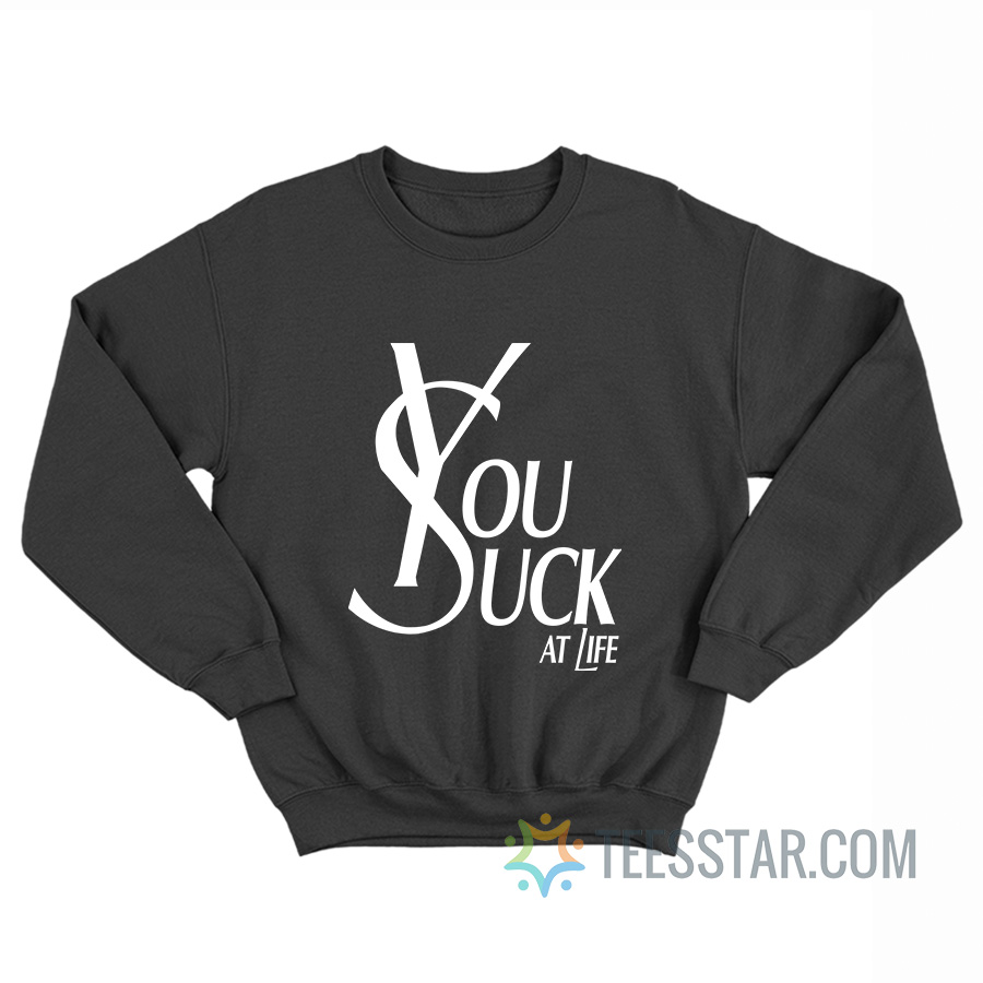 You Suck At Life Parody Sweatshirt