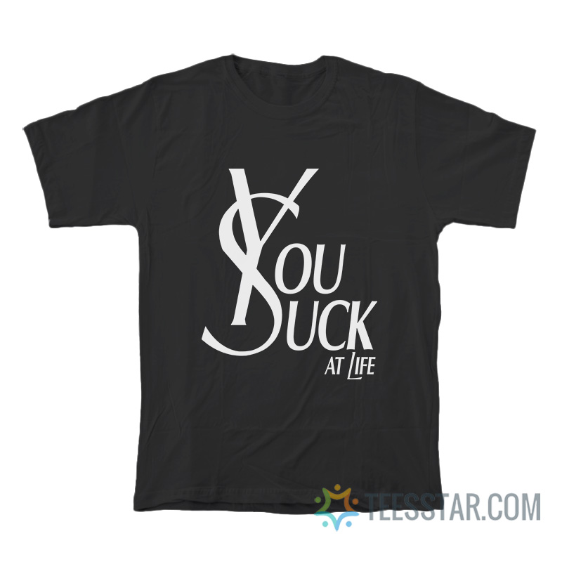 You Suck At Life Parody T-Shirt