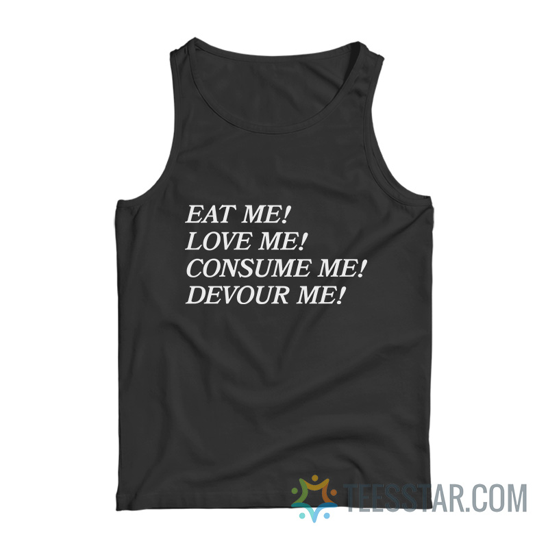 Eat Me Love Me Consume Me Devour Me Tank Top