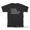 Eat Me Love Me Consume Me Devour Me T-Shirt