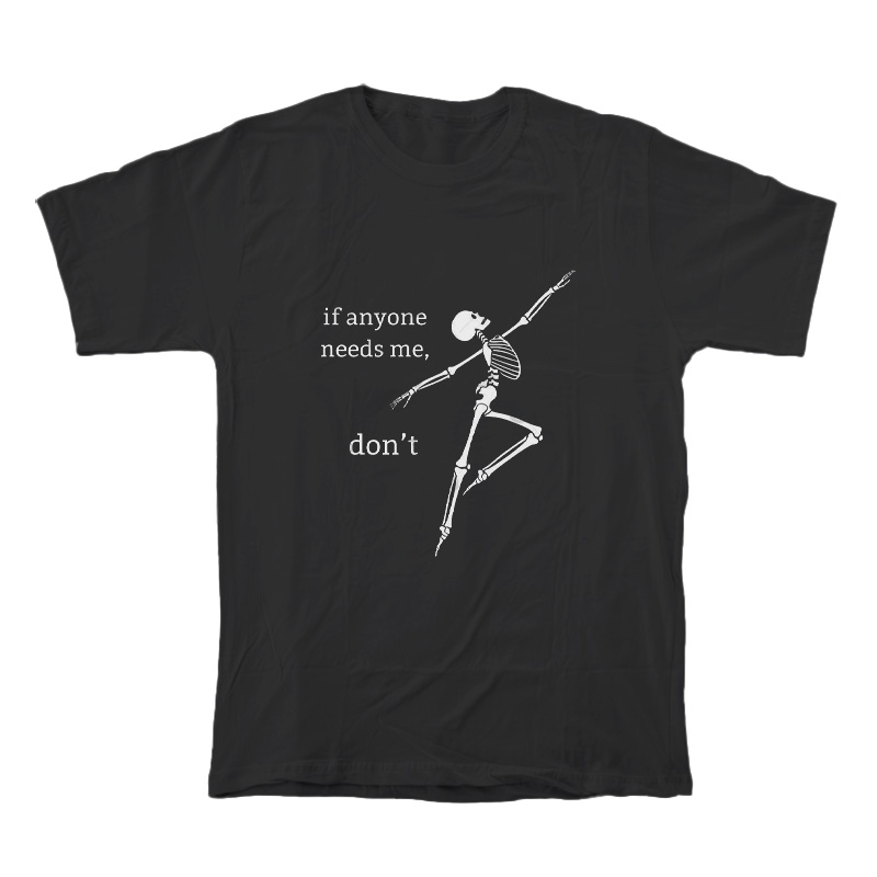 Skeleton If Anyone Needs Me Don't T-Shirt