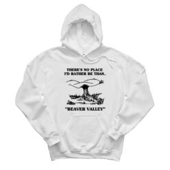 There's No Place I'd Rather Be Than Beaver Valley Hoodie