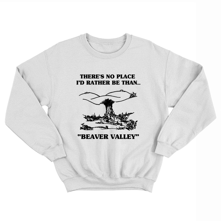 There's No Place I'd Rather Be Than Beaver Valley Sweatshirt