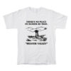 There's No Place I'd Rather Be Than Beaver Valley T-Shirt