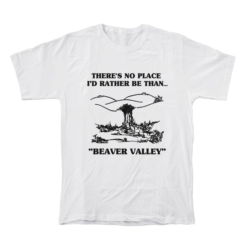 There's No Place I'd Rather Be Than Beaver Valley T-Shirt