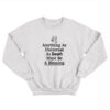 Anything As Universal As Death Must Be A Blessing Sweatshirt