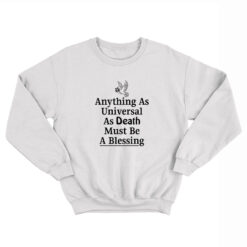 Anything As Universal As Death Must Be A Blessing Sweatshirt