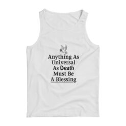 Anything As Universal As Death Must Be A Blessing Tank Top