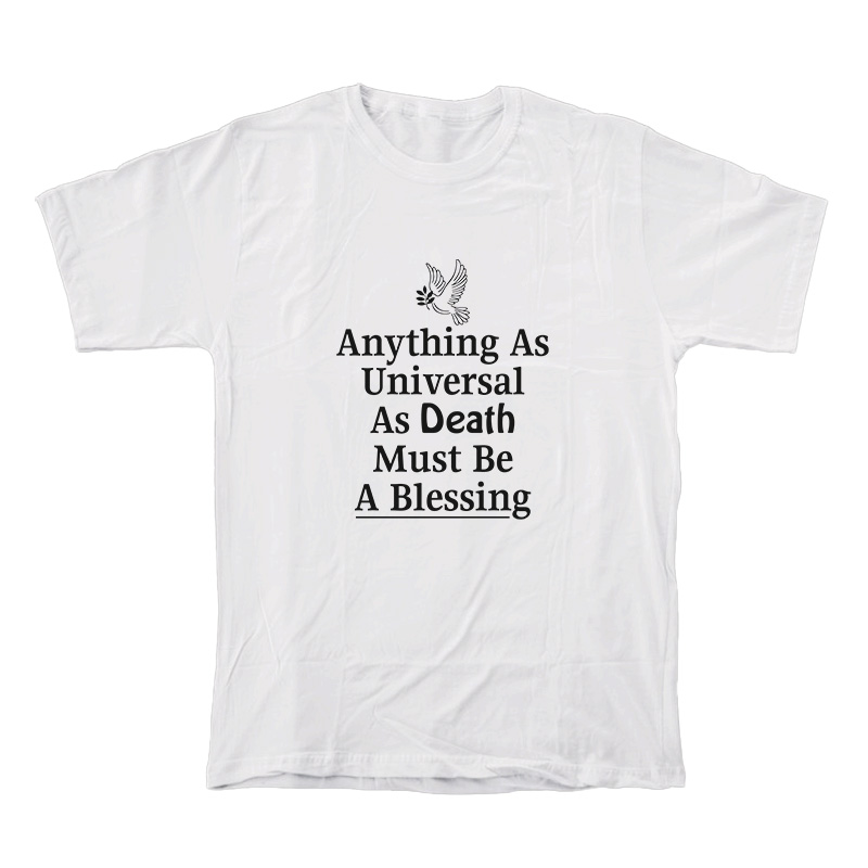Anything As Universal As Death Must Be A Blessing T-Shirt