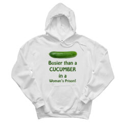 Busier Than A Cucumber In A Woman’s Prison Hoodie