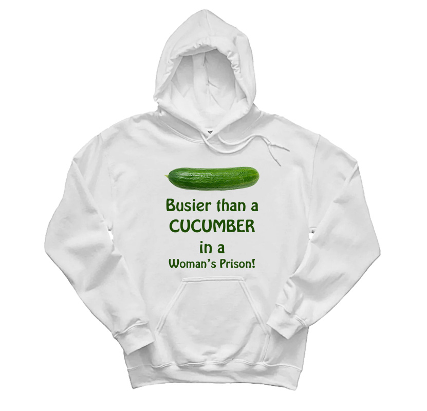 Busier Than A Cucumber In A Woman’s Prison Hoodie