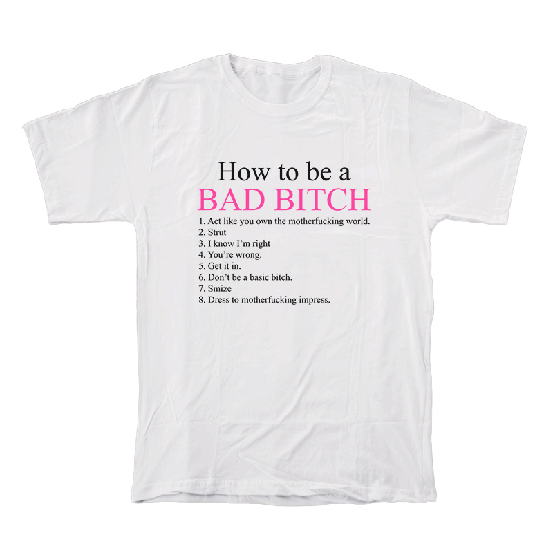 How To Be A Bad Bitch Act Like You Own The Motherfucking World T-Shirt