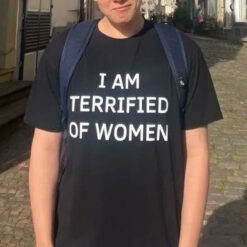I Am Terrified Of Women T-Shirt