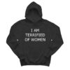 I Am Terrified Of Women Hoodie