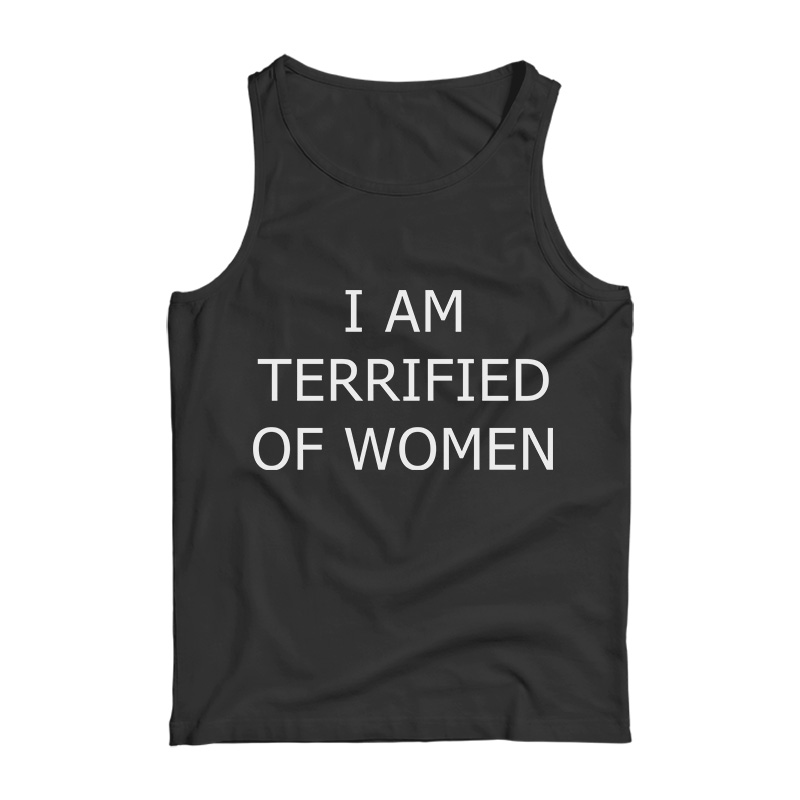 I Am Terrified Of Women Tank Top