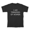 I Am Terrified Of Women T-Shirt