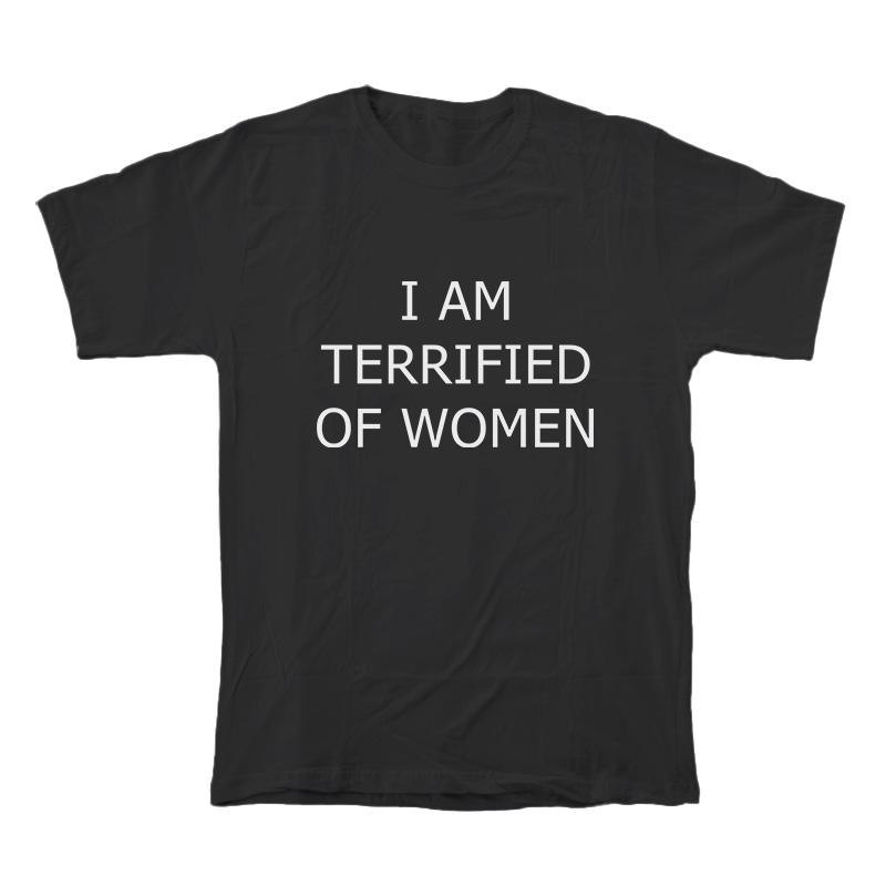 I Am Terrified Of Women T-Shirt