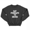 Say Perhaps To Drugs Sweatshirt For Unisex