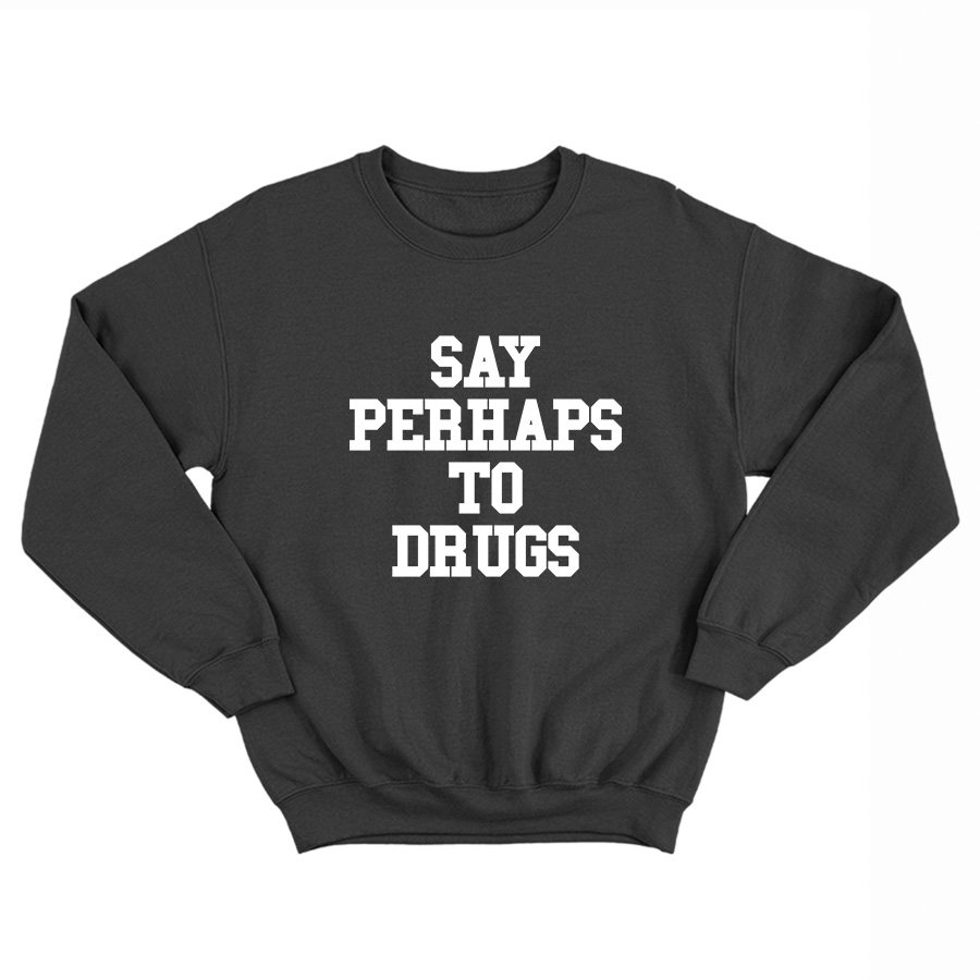 Say Perhaps To Drugs Sweatshirt For Unisex