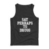 Say Perhaps To Drugs Tank Top