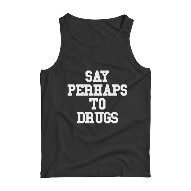 Say Perhaps To Drugs Tank Top