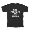 Say Perhaps To Drugs T-Shirt For Unisex
