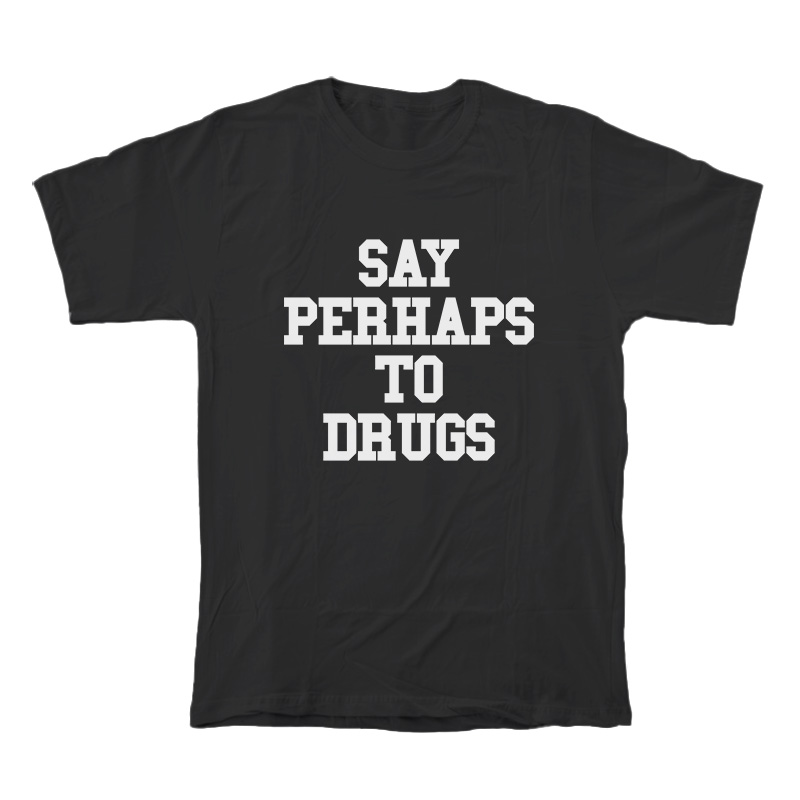 Say Perhaps To Drugs T-Shirt For Unisex