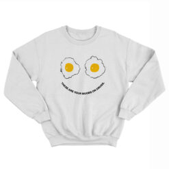 These Are Your Boobs On Drugs Sweatshirt
