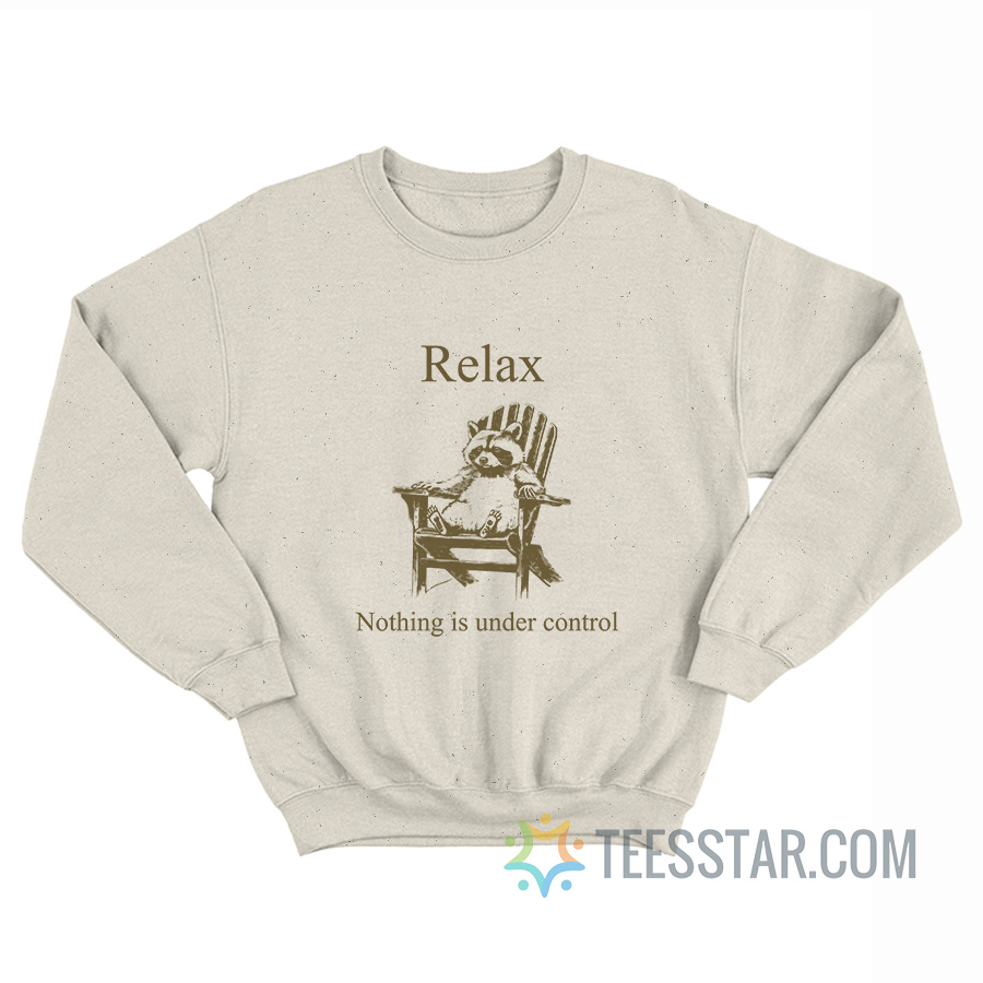 Raccoon Relax Nothing Is Under Control Sweatshirt