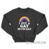 I Put A Gay In I'm Gay Sweatshirt
