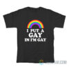 I Put A Gay In I'm Gay T-Shirt