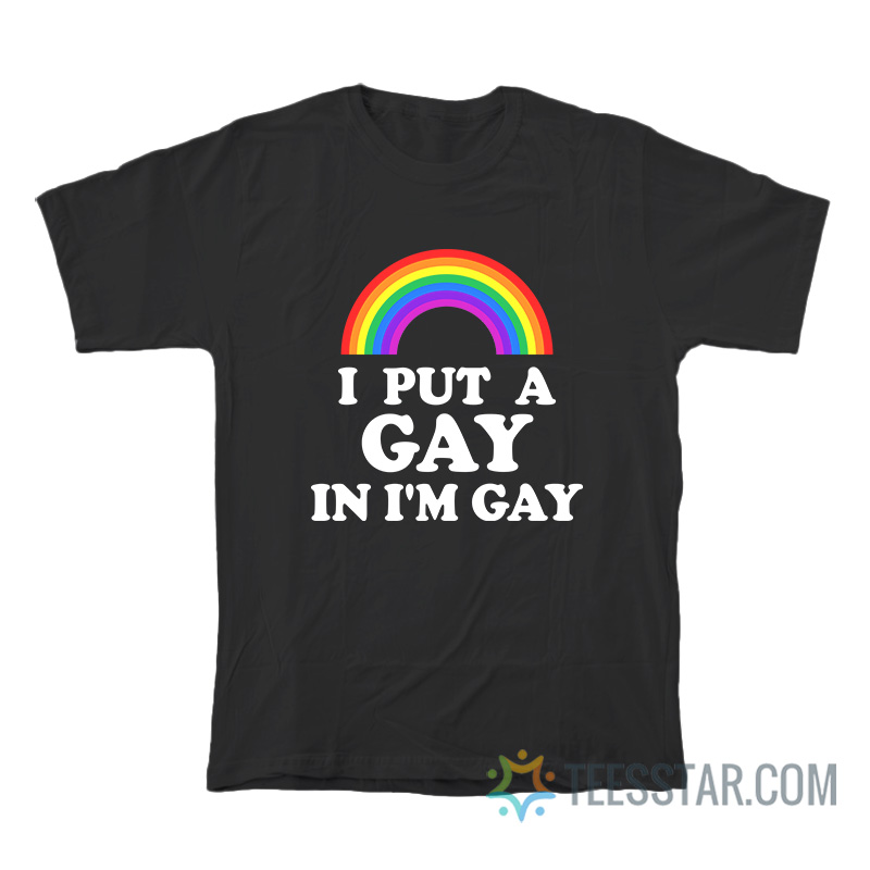 I Put A Gay In I'm Gay T-Shirt