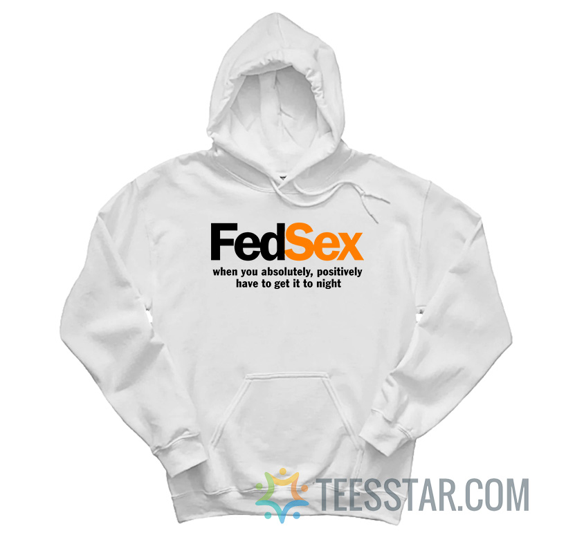 FedSex When You Absolutely Positively Have To Get It To Night Hoodie