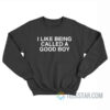 I Like Being Called A Good Boy Sweatshirt