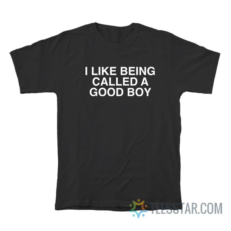 I Like Being Called A Good Boy T-Shirt