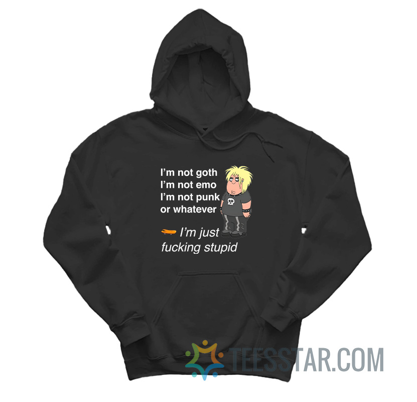 I'm Not Goth Emo Punk Or Whatever I’m Just Fucking Stupid Hoodie